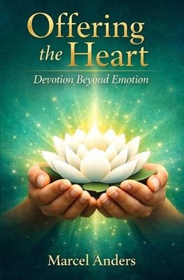 Offering the Heart: Devotion beyond Emotion: A Practical Guide to Bhakti Yoga by
