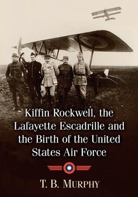 T.B. Murphy Kiffin Rockwell, the Lafayette Escadrille and the Birt (Taschenbuch)