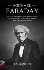 Michael Faraday: The Great Scientist Who Never Went to College (Theories about
