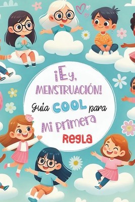 ¡Ey, Menstruación! Guía cool para mi primera regla: Edición especial para librer