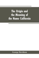 The Origin And The Meaning Of The Name California George Davidson Taschenbuch