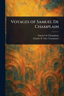 Voyages of Samuel De Champlain by Samuel De Champlain Paperback Book