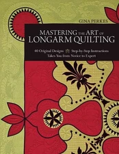 Mastering The Art Of Longarm Quilting: 40 Original Designs o Step-by-Step Instru