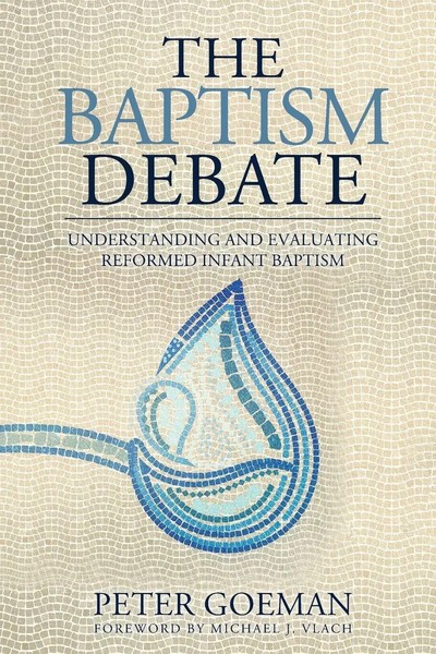 The Baptism Debate Understanding And Evaluating Reformed Infant Baptism Buch-image