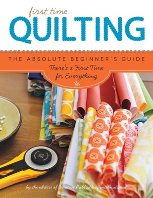 First Time Quilting by Editors of Creative Publishing international