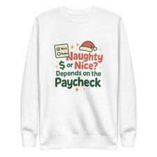   Naughty or Nice Depends on the Paycheck.  Christmas Sweatshirt