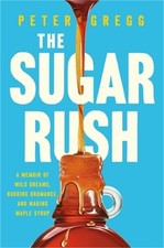 The Sugar Rush: A Memoir of Wild Dreams, Budding Bromance, and Making Maple Syru