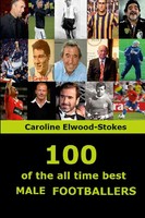 Caroline Elwood-Stokes | 100 Of The All Time Best Male Footballers | Taschenbuch