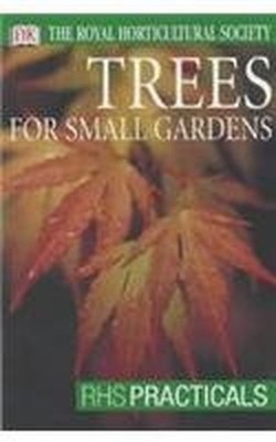 Trees For Small Gardens (RHS Practical by Royal Horticultural Society 0751347213