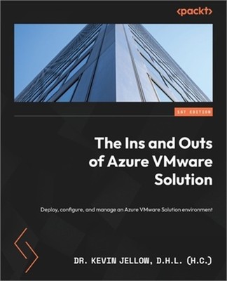 The Ins and Outs of Azure VMware Solution: Deploy, configure, and manage an Azur