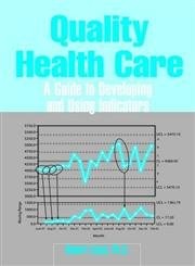 Quality Health Care: A Guide to Developing and Using Indicators