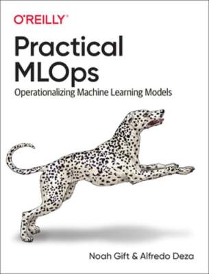 Practical MLOps: Operationalizing Machine Learning Models by Noah Gift: Used