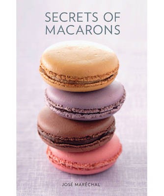 Secrets of Macarons, Jose Marechal, gebunden