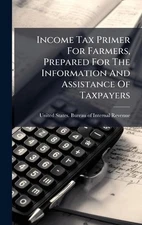 Income Tax Primer For Farmers, Prepared For The Information And Assistance Of Ta