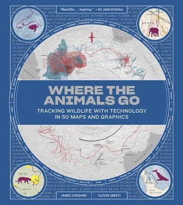 Where the Animals Go : Tracking Wildlife With Technology in 50 Maps and Graph...