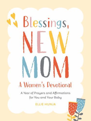 Blessings, New Mom: a Women's Devotional : A Year of Prayers and Affirmations...