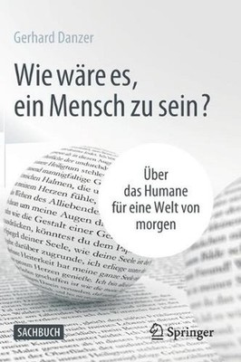 Wie wre es, ein Mensch zu sein?: ?ber das Humane f?r eine Welt von morgen by Ger