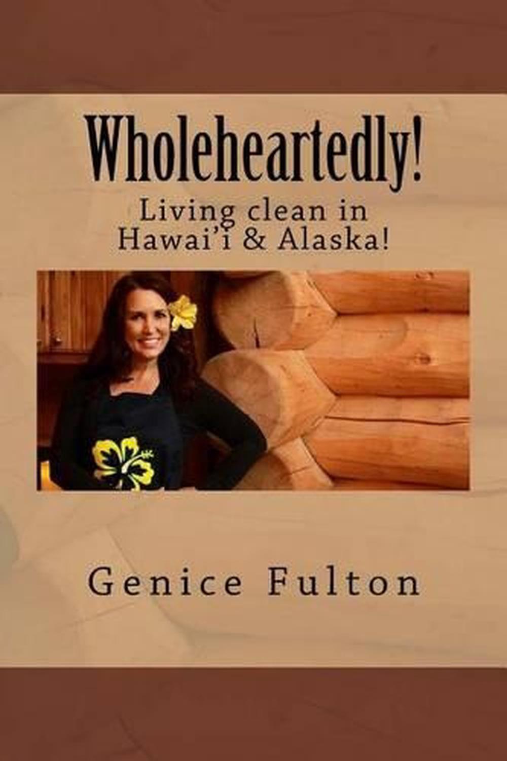 Wholeheartedly!: Living clean in Hawai'i & Alaska! by Genice Fulton (English) Pa