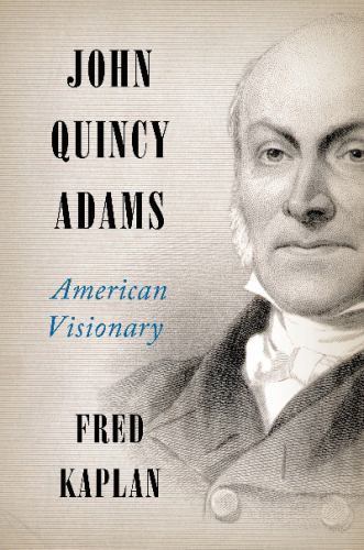 John Quincy Adams: American Visionary by Fred Kaplan 2014 Hardcover Biography