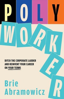 Polyworker Ditch The Corporate Ladder and Reinvent Your Career On Your Terms