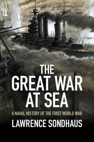 The Great War at Sea A Naval History of the First World War Sondhaus Hardback