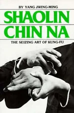 Shaolin Chin Na: The Seizing Art of Kung-Fu by Yang Jwing-Ming: Used