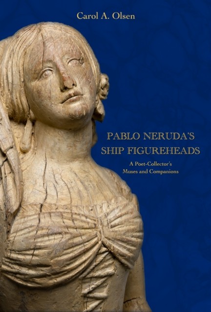 Pablo Neruda's Ship Figureheads by Carol A. Olsen (Paperback Book)