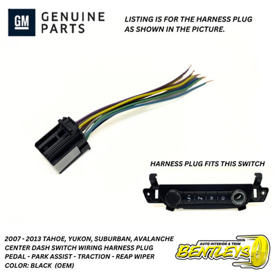 2007 - 2013 TAHOE SUBURBAN YUKON TRACTION PARK PEDAL WIPER SWITCH HARNESS PLUG