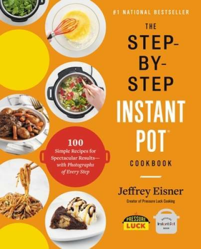 The Step-by-Step Instant Pot Cookbook: 100 Simple Recipes for Spectacular - GOOD
