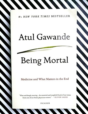 Being Mortal Illness Medicine and What Matters in the End Atul Gawande