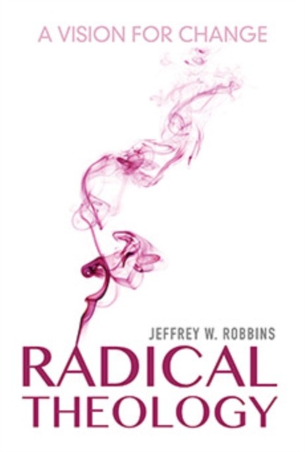Radical Theology  A Vision for Change by Jeffrey W. Robbins HARDBACK
