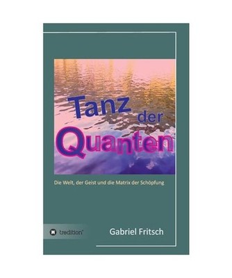 Tanz der Quanten: Die Welt, der Geist und die Matrix der Schöpfung: Die Welt, d