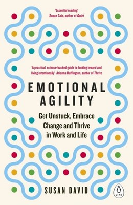 Emotional Agility : Get Unstuck, Embrace Change, and Thrive in Wo