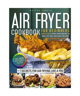 Air Fryer Cookbook: Full-Color Pictures Edition: Quick & Easy, Extra Crispy Reci