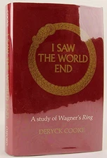 I SAW THE WORLD END: STUDY OF WAGNER'S "RING" By Deryck Cooke - Hardcover *VG+*