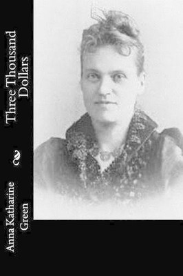 Three Thousand Dollars by Anna Katharine Green (English) Paperback Book