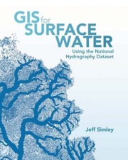 GIS for Surface Water: Using the National Hydrography Dataset by Jeff Simley