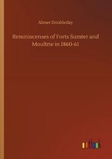 Reminiscenses of Forts Sumter and Moultrie in 1860-61 by Abner Doubleday (Englis