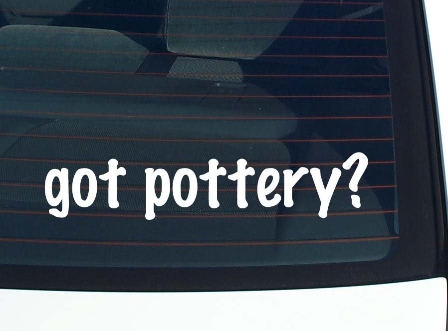 Got Pottery Funny Car Decal Bumper Sticker Vinyl Window Joke