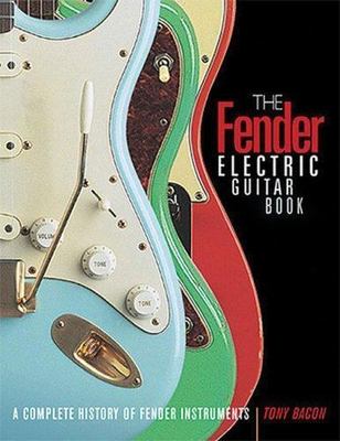 The Fender Electric Guitar Book: A Complete History of Fender Instruments - Baco
