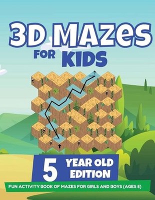 3D Mazes For Kids - 5 Year Old Edition - Fun Activity Book of Mazes For Girls An