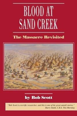 Blood at Sand Creek : The Massacre Revisited Paperback Bob Scott