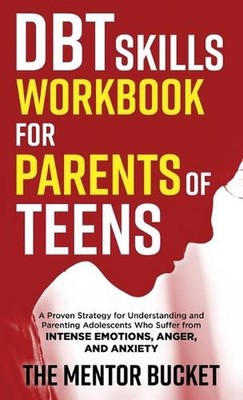 DBT Skills Workbook for Parents of Teens - A Proven Strategy for Understanding a