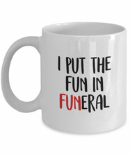 I Put The Fun In Funeral - Funny Funeral Director Coffee Mug Gift, 11 Oz