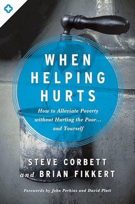 When Helping Hurts: How to Alleviate ..., Brian Fikkert