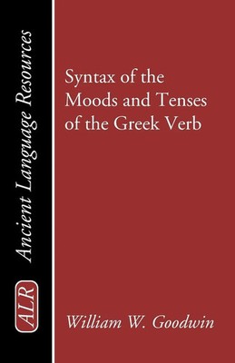 Syntax of the Moods and Tenses of the Greek Verb William Watson Goodwin Buch