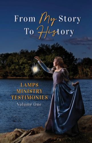 From My Story to History : LAMPS Ministry Testimonies Volume One by Nicole ...