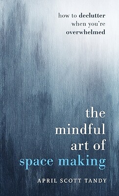 The Mindful Art of Space Making: How to Tandy, April Scott Hardcover