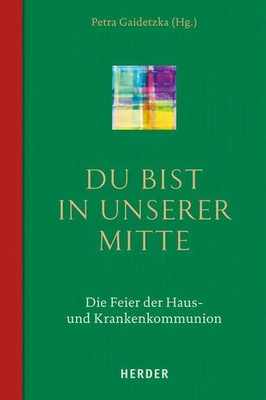 Du bist in unserer Mitte | Die Feier der Haus- und Krankenkommunion | Gaidetzka