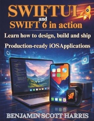 SwiftUI and Swift 6 in action: Learn how to Design, Build, and Ship Production-R